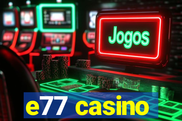 e77 casino